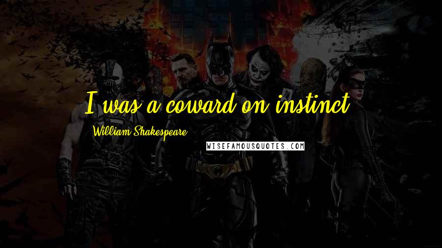 William Shakespeare Quotes: I was a coward on instinct.