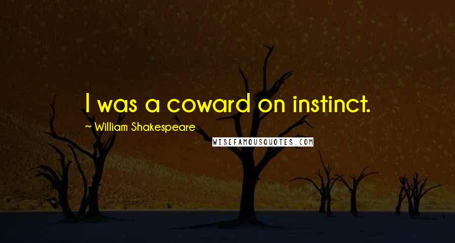 William Shakespeare Quotes: I was a coward on instinct.