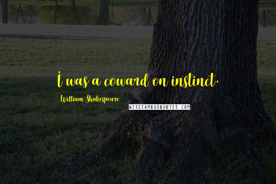 William Shakespeare Quotes: I was a coward on instinct.