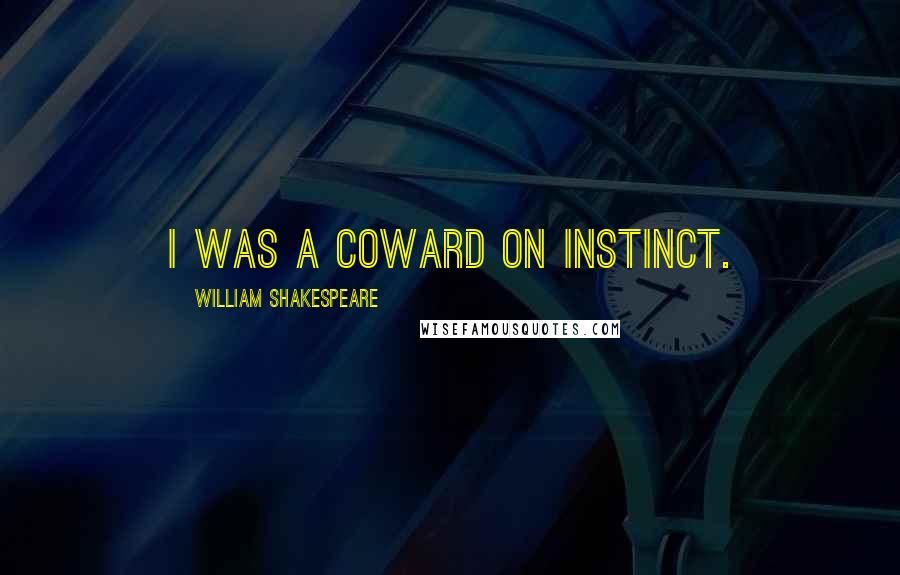 William Shakespeare Quotes: I was a coward on instinct.