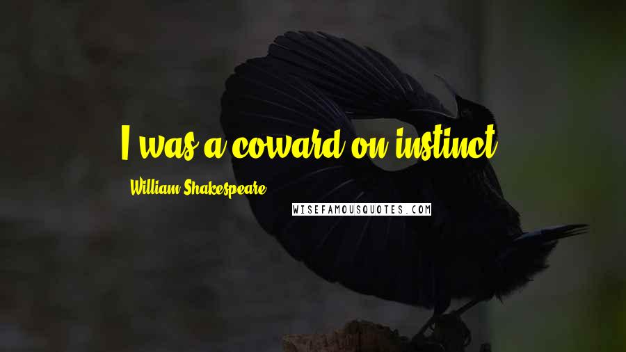 William Shakespeare Quotes: I was a coward on instinct.