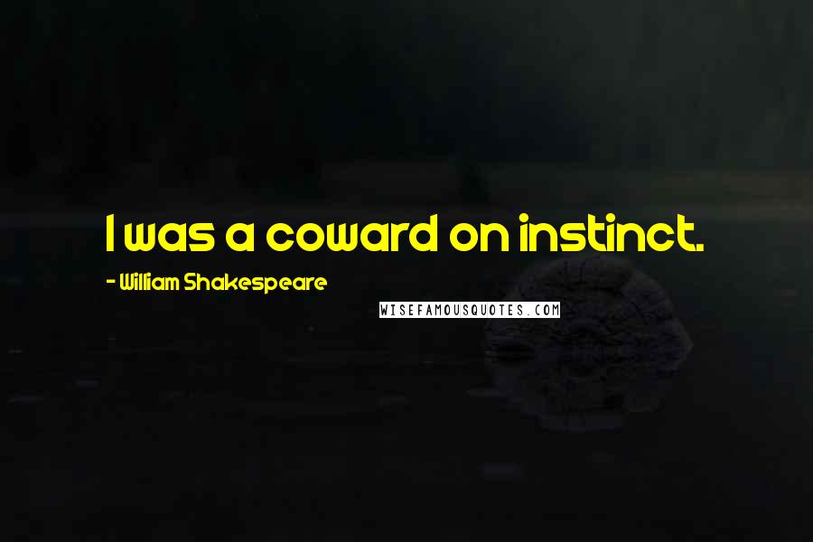 William Shakespeare Quotes: I was a coward on instinct.