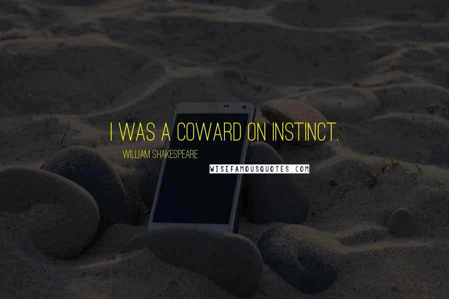 William Shakespeare Quotes: I was a coward on instinct.