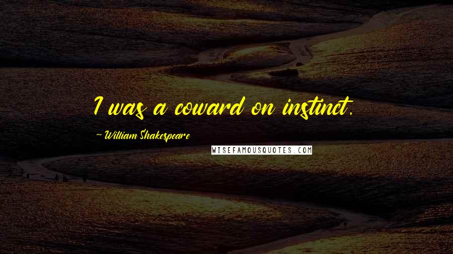 William Shakespeare Quotes: I was a coward on instinct.