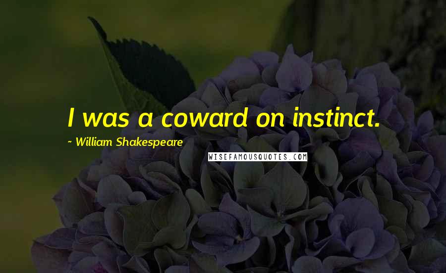 William Shakespeare Quotes: I was a coward on instinct.