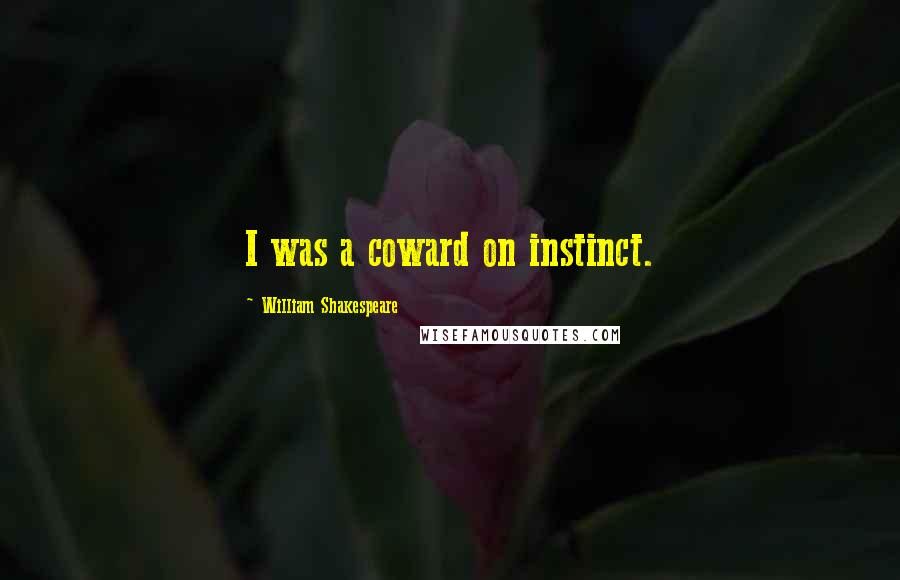 William Shakespeare Quotes: I was a coward on instinct.