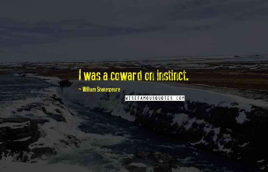 William Shakespeare Quotes: I was a coward on instinct.