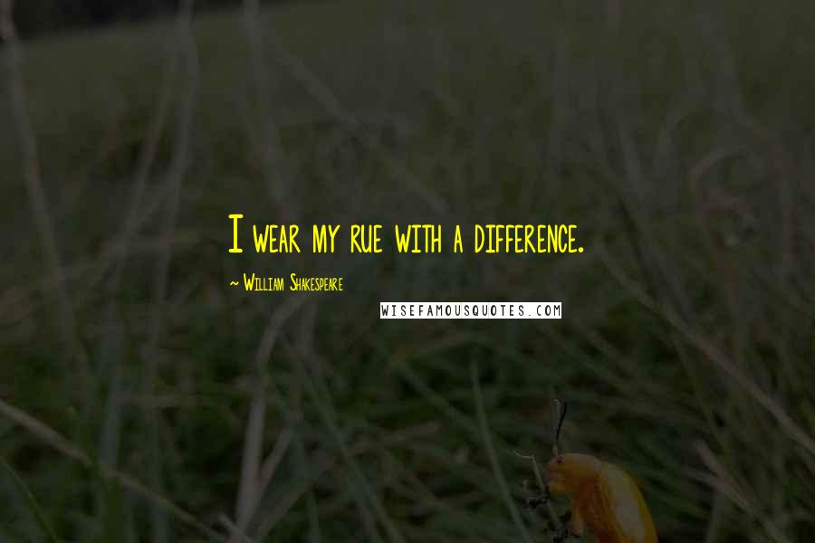 William Shakespeare Quotes: I wear my rue with a difference.