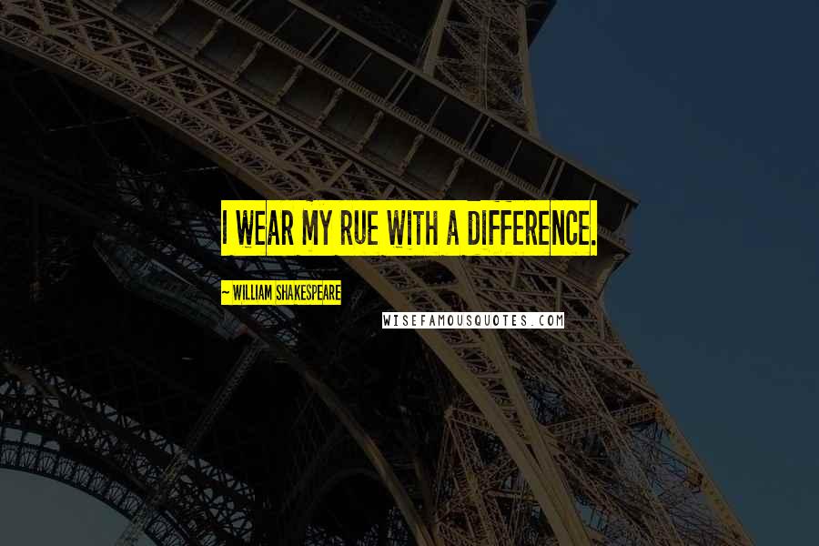 William Shakespeare Quotes: I wear my rue with a difference.