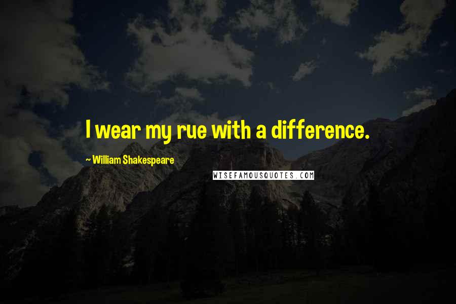 William Shakespeare Quotes: I wear my rue with a difference.