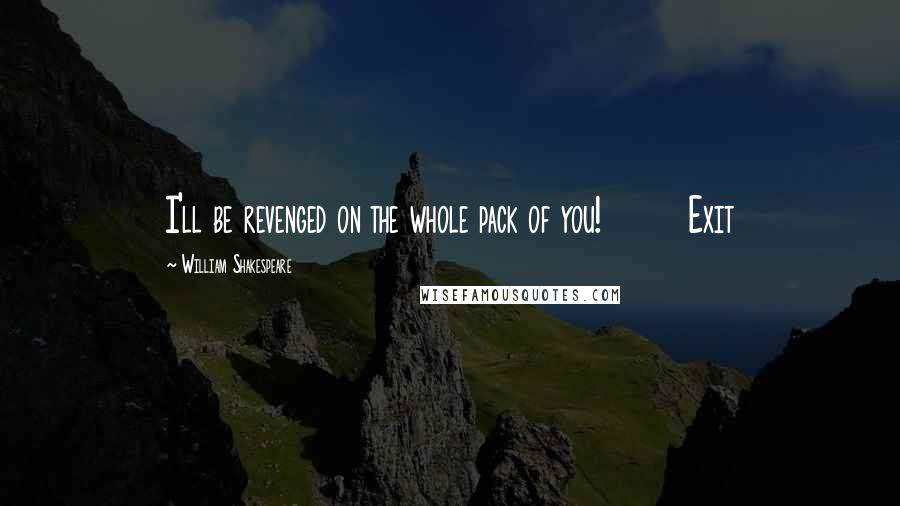 William Shakespeare Quotes: I'll be revenged on the whole pack of you! Exit