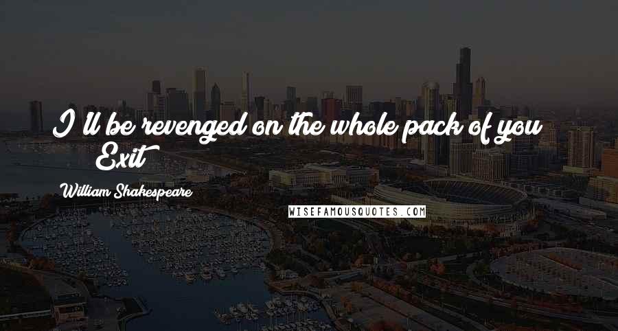 William Shakespeare Quotes: I'll be revenged on the whole pack of you! Exit