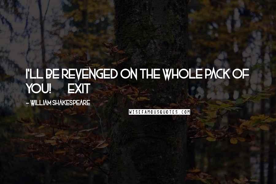 William Shakespeare Quotes: I'll be revenged on the whole pack of you! Exit