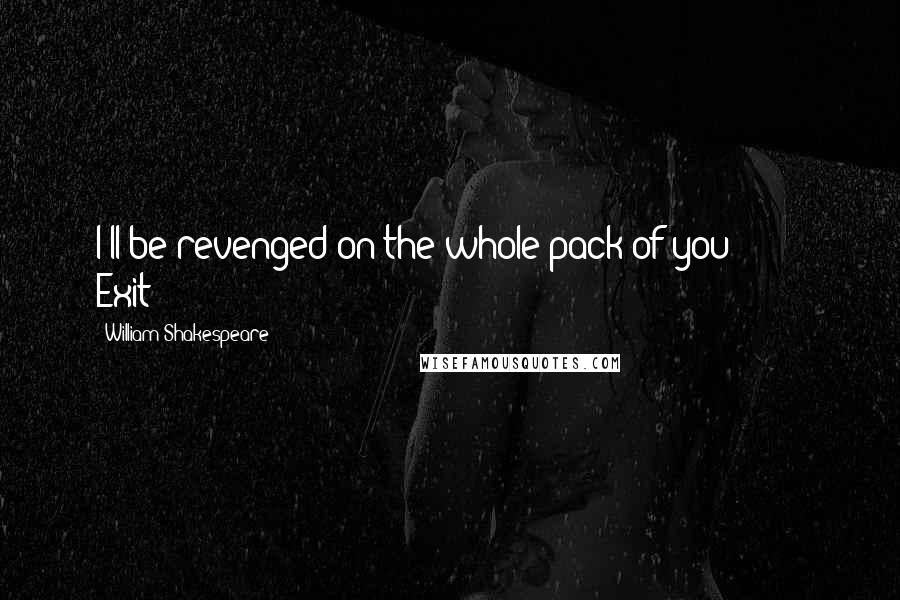 William Shakespeare Quotes: I'll be revenged on the whole pack of you! Exit