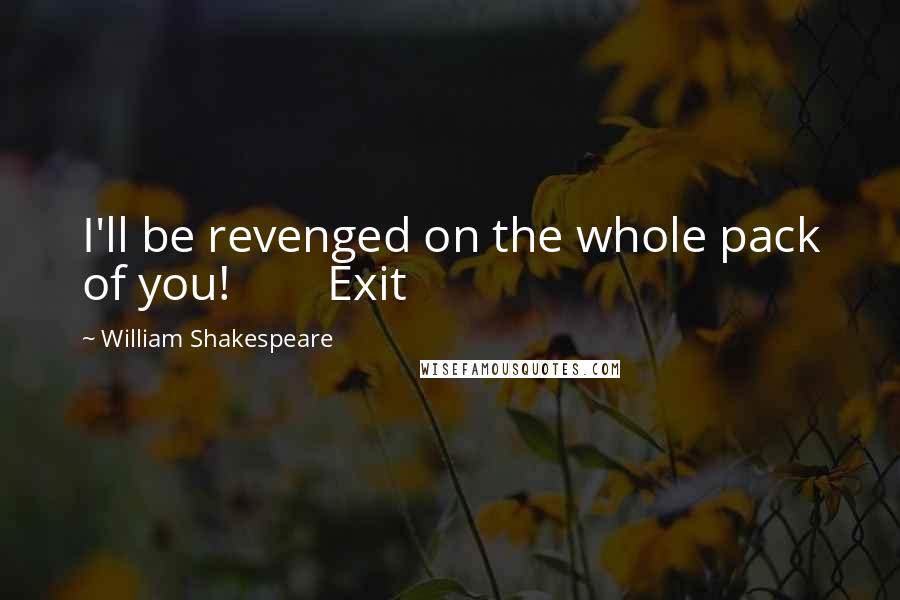 William Shakespeare Quotes: I'll be revenged on the whole pack of you! Exit