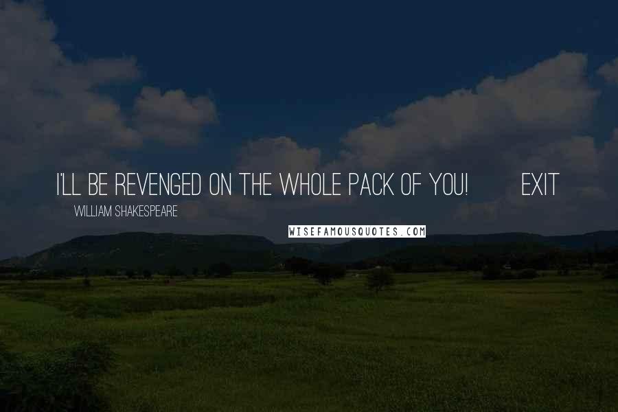 William Shakespeare Quotes: I'll be revenged on the whole pack of you! Exit