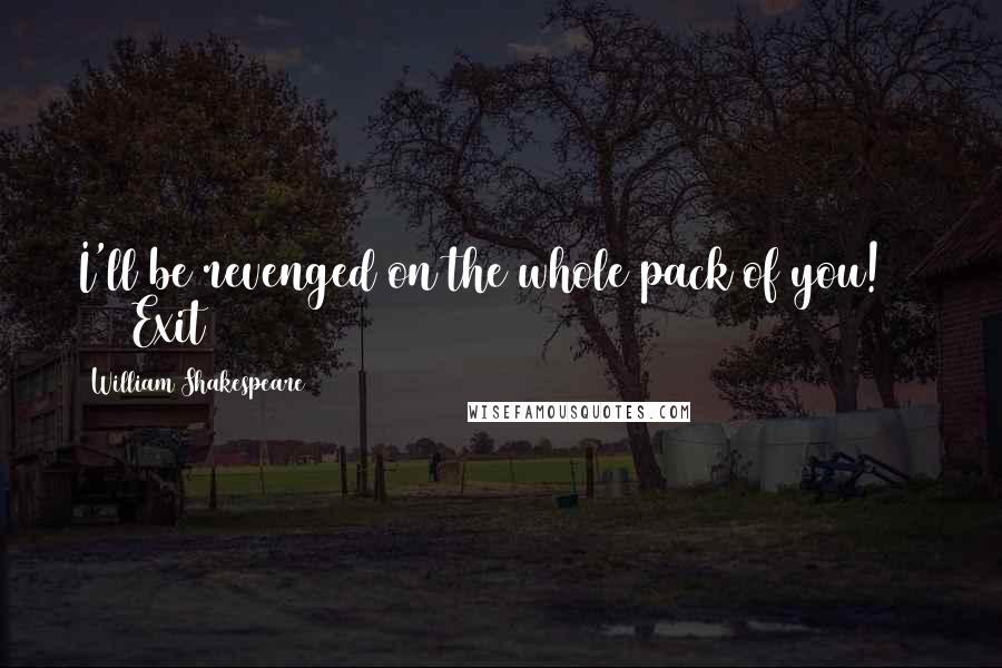 William Shakespeare Quotes: I'll be revenged on the whole pack of you! Exit