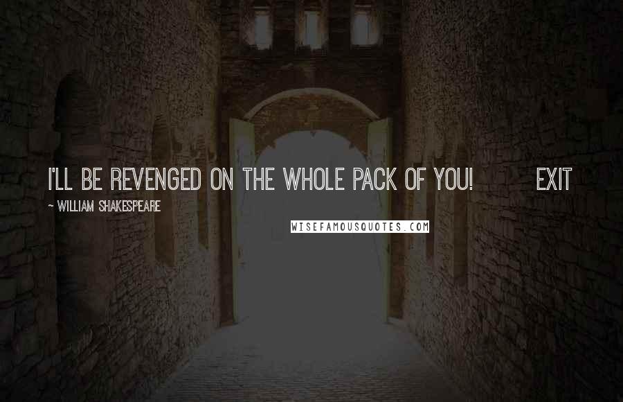 William Shakespeare Quotes: I'll be revenged on the whole pack of you! Exit