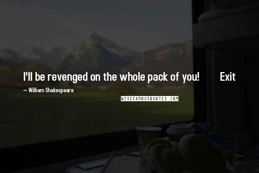 William Shakespeare Quotes: I'll be revenged on the whole pack of you! Exit