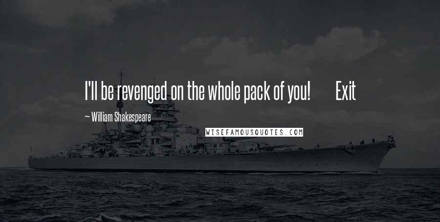 William Shakespeare Quotes: I'll be revenged on the whole pack of you! Exit