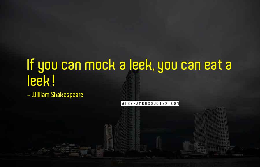 William Shakespeare Quotes: If you can mock a leek, you can eat a leek!