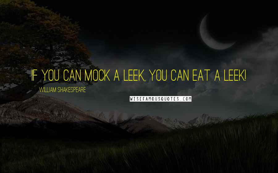 William Shakespeare Quotes: If you can mock a leek, you can eat a leek!