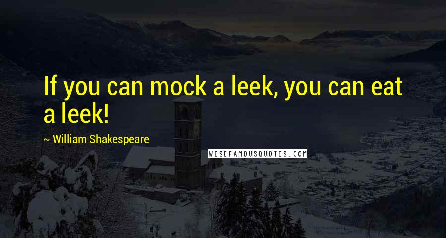 William Shakespeare Quotes: If you can mock a leek, you can eat a leek!