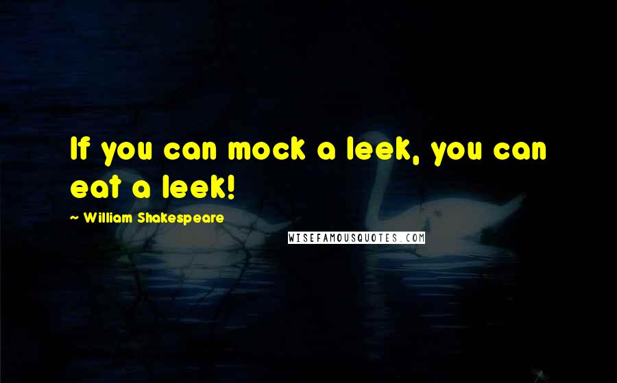 William Shakespeare Quotes: If you can mock a leek, you can eat a leek!