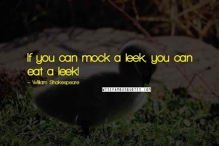 William Shakespeare Quotes: If you can mock a leek, you can eat a leek!
