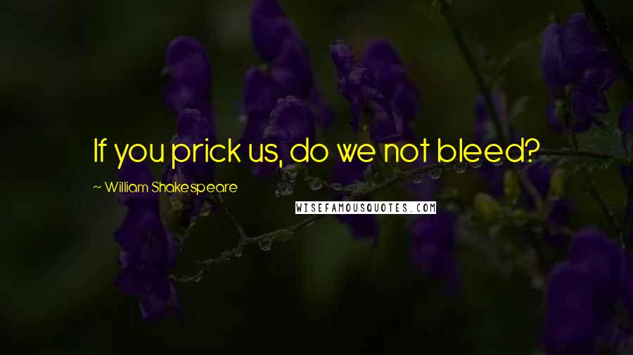 William Shakespeare Quotes: If you prick us, do we not bleed?