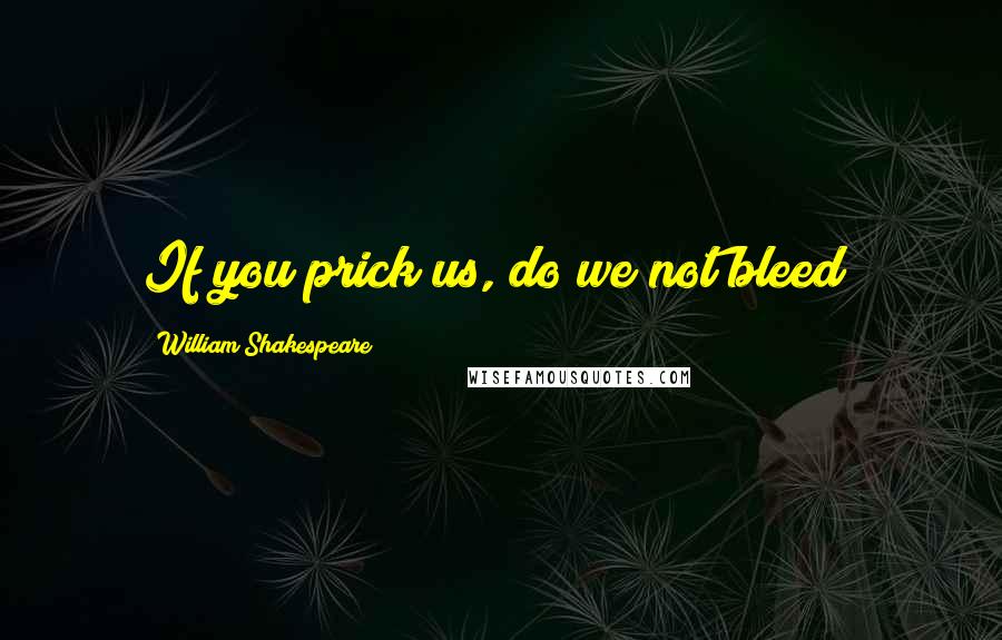 William Shakespeare Quotes: If you prick us, do we not bleed?