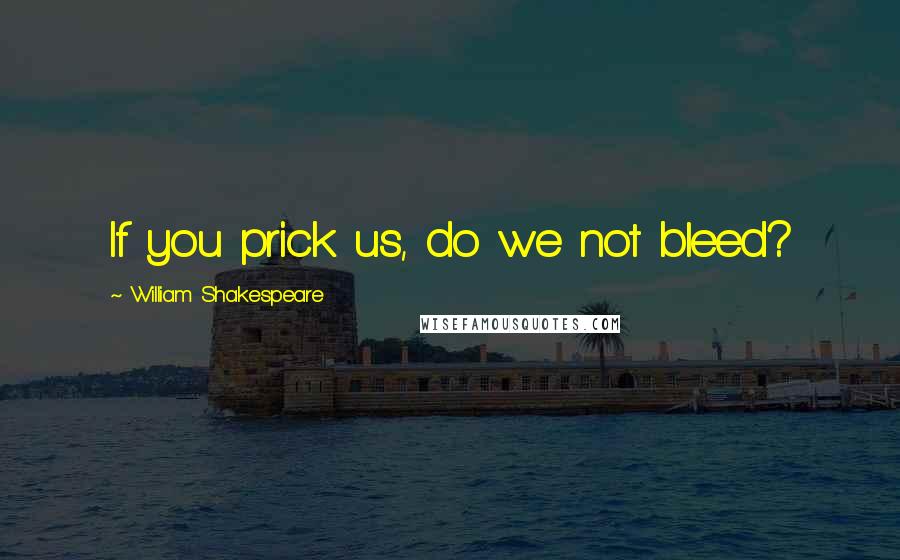 William Shakespeare Quotes: If you prick us, do we not bleed?