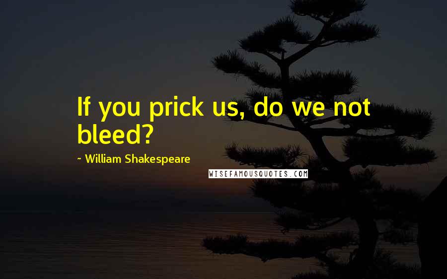 William Shakespeare Quotes: If you prick us, do we not bleed?