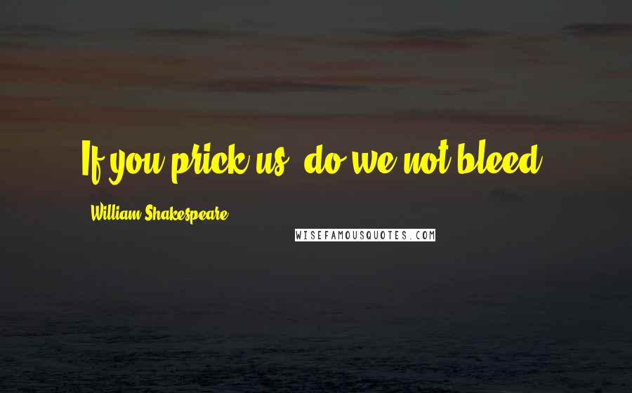 William Shakespeare Quotes: If you prick us, do we not bleed?