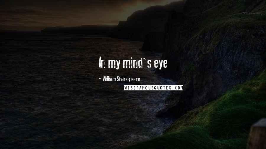 William Shakespeare Quotes: In my mind's eye