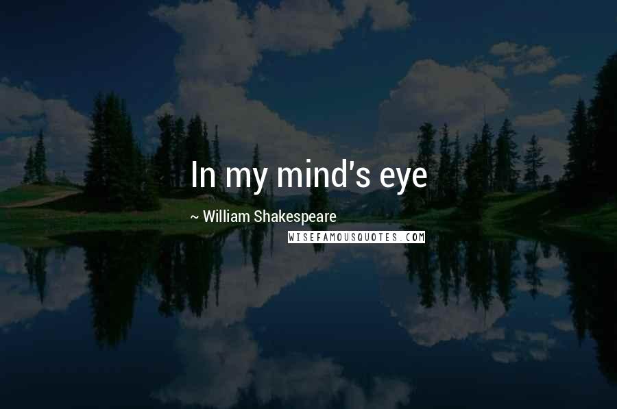 William Shakespeare Quotes: In my mind's eye