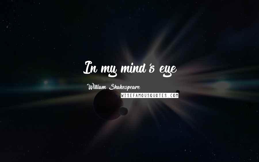 William Shakespeare Quotes: In my mind's eye