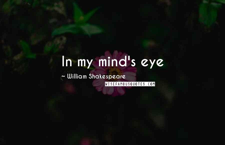 William Shakespeare Quotes: In my mind's eye