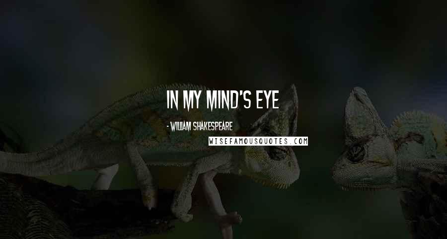 William Shakespeare Quotes: In my mind's eye