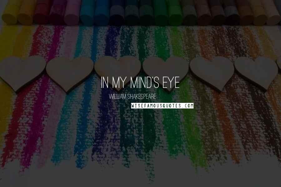 William Shakespeare Quotes: In my mind's eye