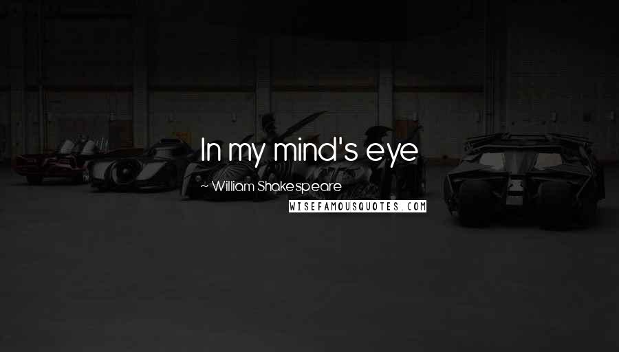 William Shakespeare Quotes: In my mind's eye