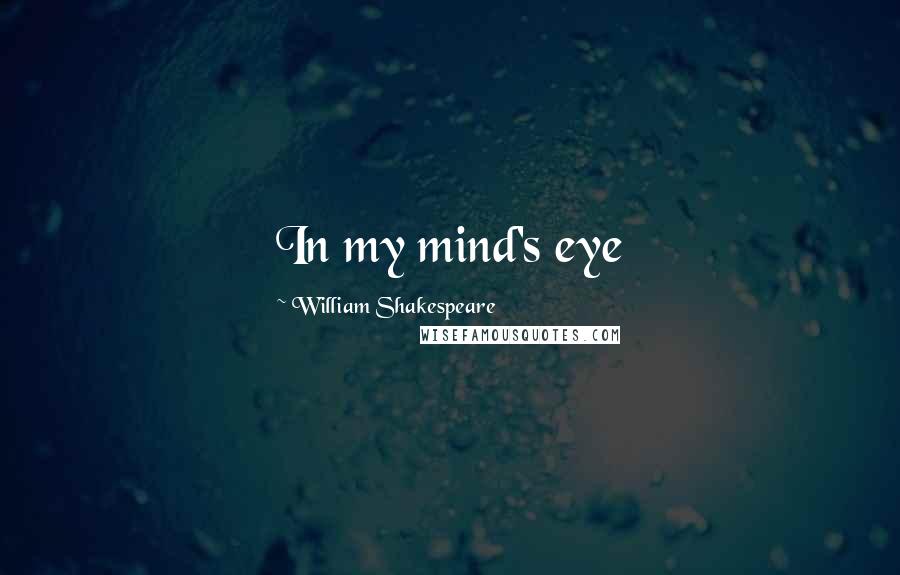 William Shakespeare Quotes: In my mind's eye