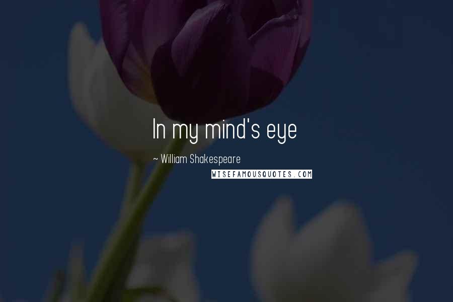 William Shakespeare Quotes: In my mind's eye