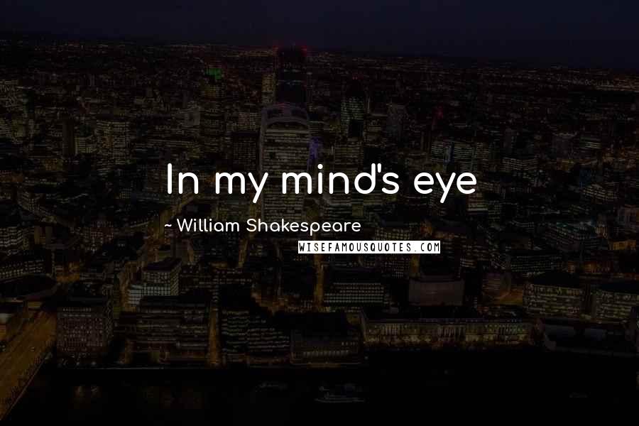 William Shakespeare Quotes: In my mind's eye