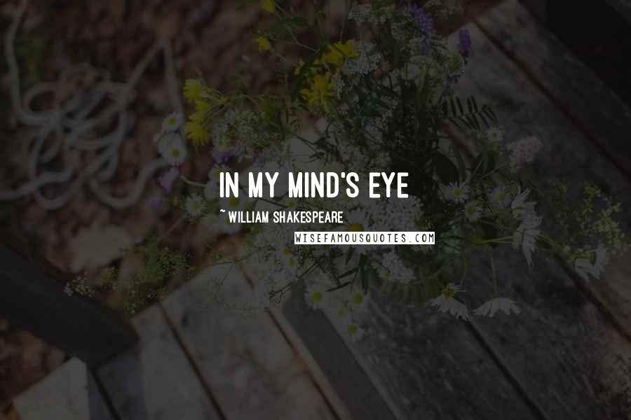 William Shakespeare Quotes: In my mind's eye
