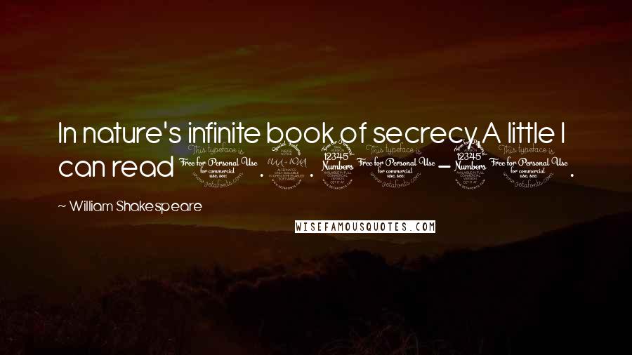 William Shakespeare Quotes: In nature's infinite book of secrecy,A little I can read 1.2. 30-31.