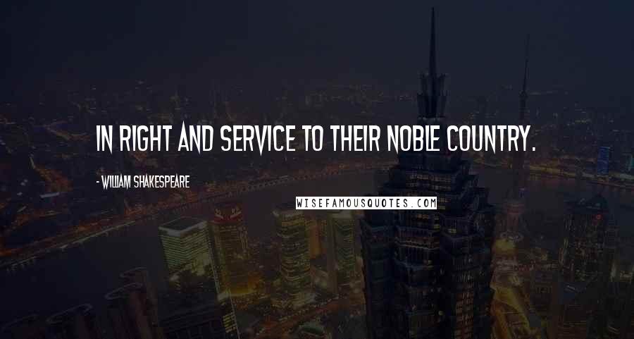 William Shakespeare Quotes: In right and service to their noble country.