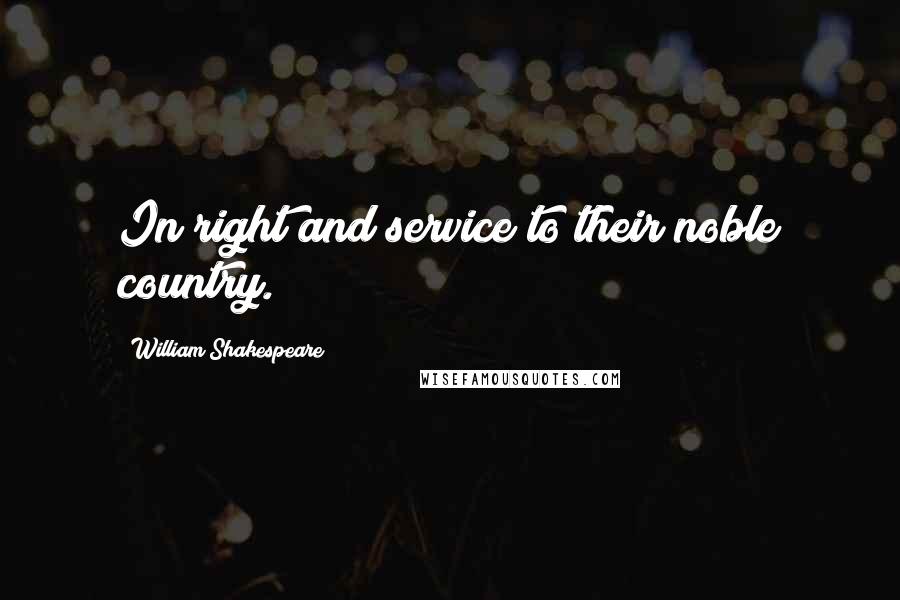 William Shakespeare Quotes: In right and service to their noble country.