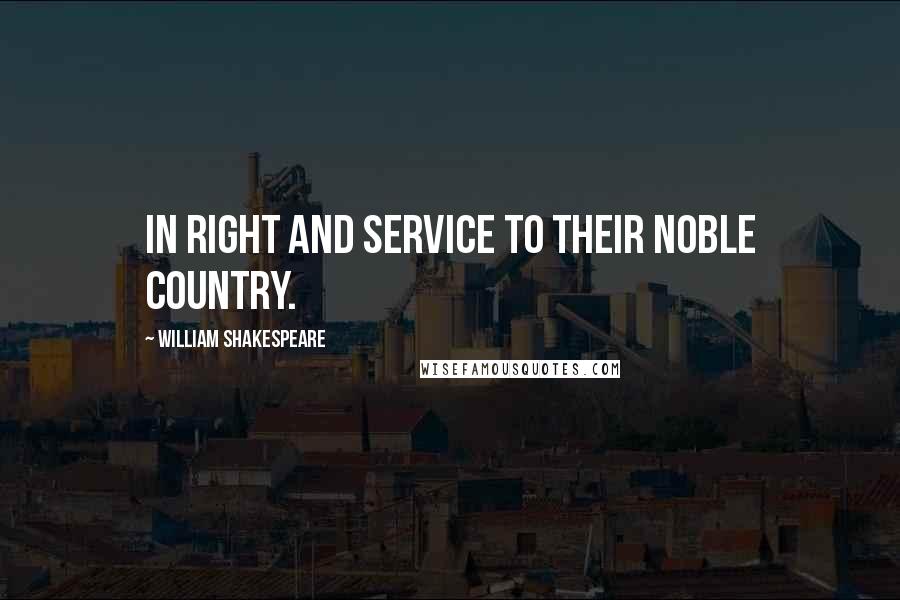 William Shakespeare Quotes: In right and service to their noble country.
