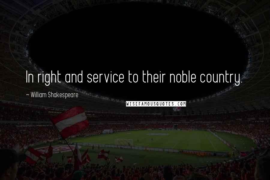 William Shakespeare Quotes: In right and service to their noble country.